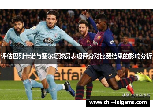 评估巴列卡诺与塞尔塔球员表现评分对比赛结果的影响分析 评估巴列卡诺与塞尔塔球员表现评分对比赛结果的影响分析