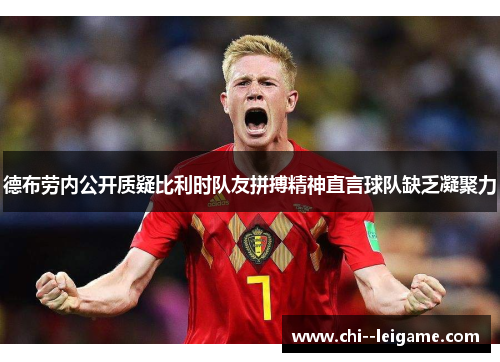 德布劳内公开质疑比利时队友拼搏精神直言球队缺乏凝聚力 德布劳内公开质疑比利时队友拼搏精神直言球队缺乏凝聚力