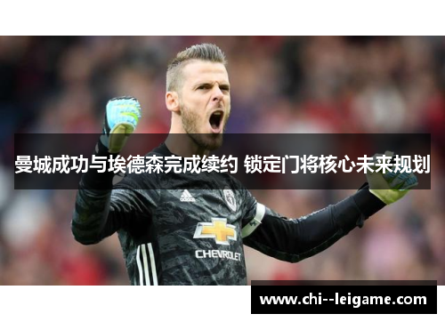 曼城成功与埃德森完成续约 锁定门将核心未来规划