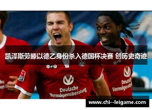 凯泽斯劳滕以德乙身份杀入德国杯决赛 创历史奇迹