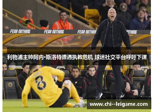 利物浦主帅阿内·斯洛特遭遇执教危机 球迷社交平台呼吁下课 利物浦主帅阿内·斯洛特遭遇执教危机 球迷社交平台呼吁下课