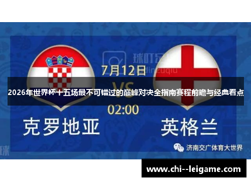 2026年世界杯十五场最不可错过的巅峰对决全指南赛程前瞻与经典看点
