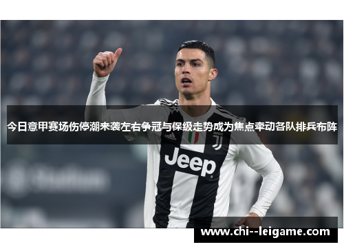 今日意甲赛场伤停潮来袭左右争冠与保级走势成为焦点牵动各队排兵布阵