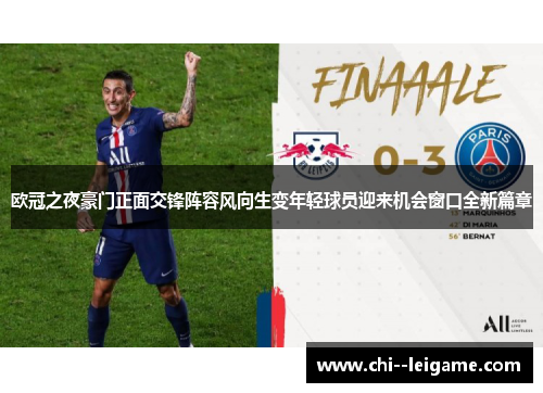 欧冠之夜豪门正面交锋阵容风向生变年轻球员迎来机会窗口全新篇章