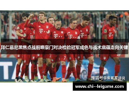 拜仁慕尼黑焦点战前瞻豪门对决检验冠军成色与战术底蕴走向关键 拜仁慕尼黑焦点战前瞻豪门对决检验冠军成色与战术底蕴走向关键